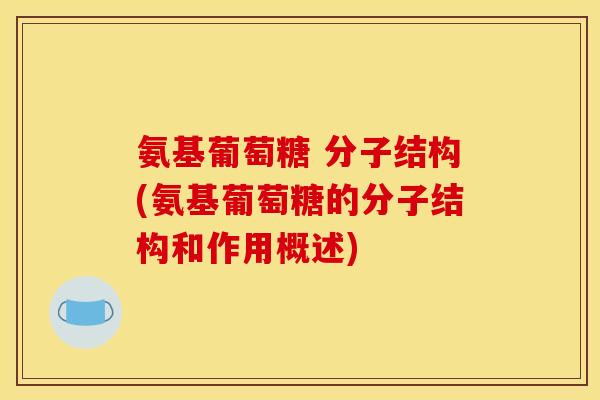 氨基葡萄糖 分子结构(氨基葡萄糖的分子结构和作用概述)
