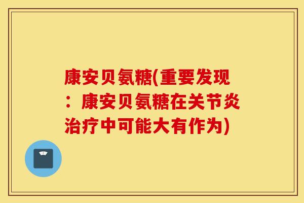 康安贝氨糖(重要发现：康安贝氨糖在关节炎治疗中可能大有作为)