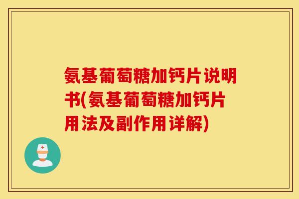 氨基葡萄糖加钙片说明书(氨基葡萄糖加钙片用法及副作用详解)