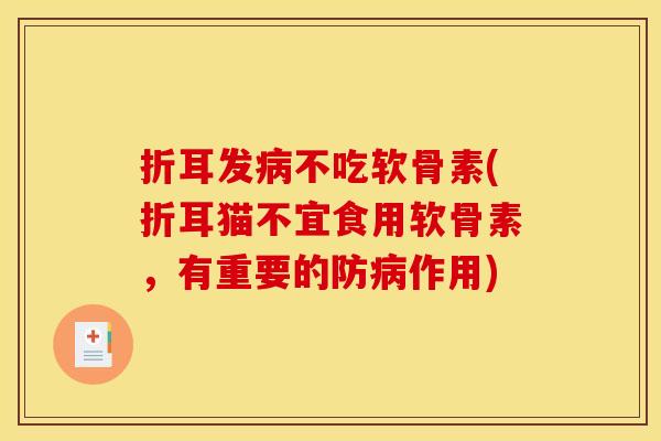 折耳发病不吃软骨素(折耳猫不宜食用软骨素，有重要的防病作用)