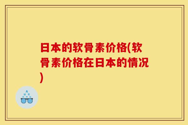日本的软骨素价格(软骨素价格在日本的情况)