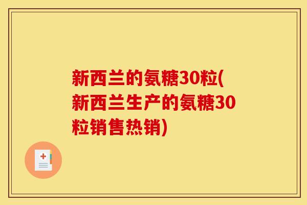 新西兰的氨糖30粒(新西兰生产的氨糖30粒销售热销)