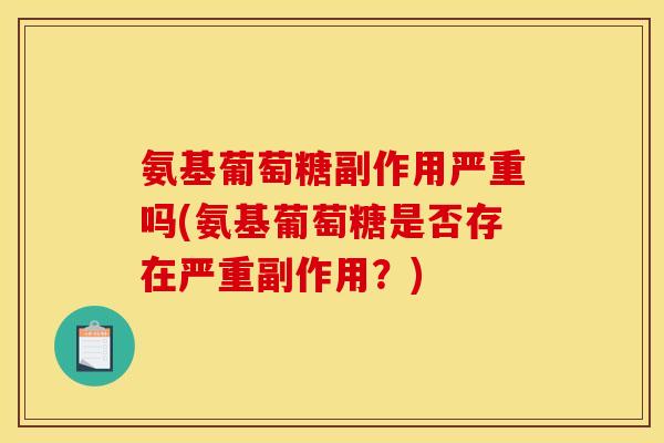 氨基葡萄糖副作用严重吗(氨基葡萄糖是否存在严重副作用？)