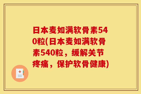 日本麦如满软骨素540粒(日本麦如满软骨素540粒，缓解关节疼痛，保护软骨健康)