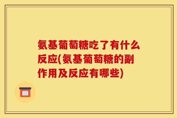 氨基葡萄糖吃了有什么反应(氨基葡萄糖的副作用及反应有哪些) 氨基葡萄糖吃了有什么反应(氨基葡萄糖的副作用及反应有哪些)