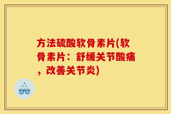 方法硫酸软骨素片(软骨素片:舒缓关节酸痛,改善关节炎) 方法硫酸软骨素片(软骨素片:舒缓关节酸痛,改善关节炎)
