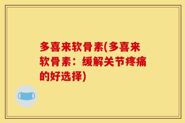 多喜来软骨素(多喜来软骨素：缓解关节疼痛的好选择)