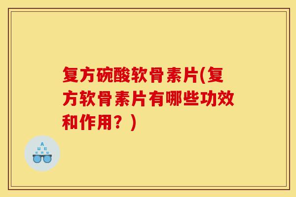 复方碗酸软骨素片(复方软骨素片有哪些功效和作用？)