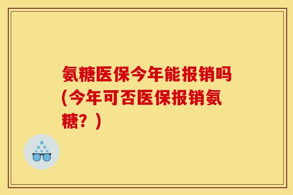 氨糖医保今年能报销吗(今年可否医保报销氨糖？)