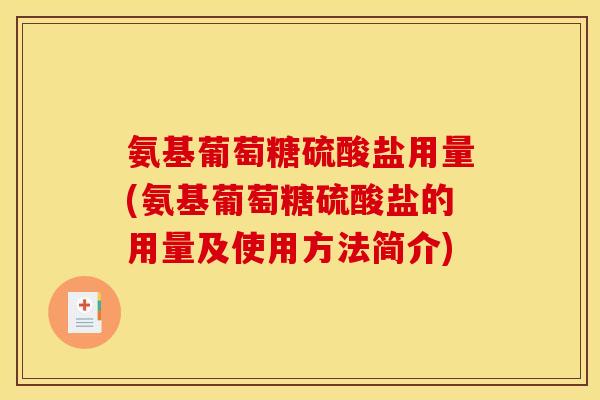 氨基葡萄糖硫酸盐用量(氨基葡萄糖硫酸盐的用量及使用方法简介) 氨基葡萄糖硫酸盐用量(氨基葡萄糖硫酸盐的用量及使用方法简介)