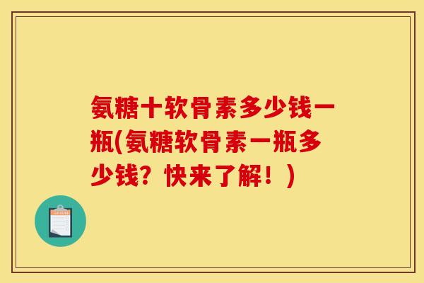 氨糖十软骨素多少钱一瓶(氨糖软骨素一瓶多少钱?快来了解!) 氨糖十软骨素多少钱一瓶(氨糖软骨素一瓶多少钱?快来了解!)
