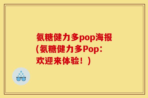 氨糖健力多pop海报(氨糖健力多Pop：欢迎来体验！)