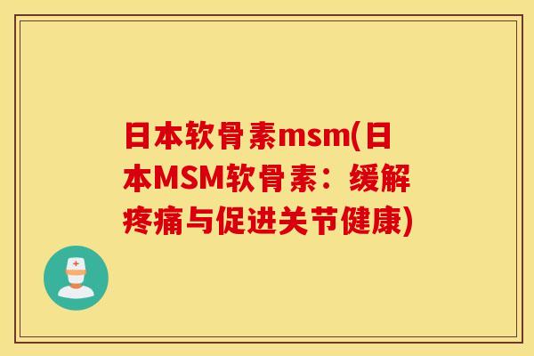 日本软骨素msm(日本MSM软骨素：缓解疼痛与促进关节健康)