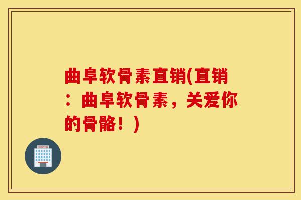 曲阜软骨素直销(直销：曲阜软骨素，关爱你的骨骼！)