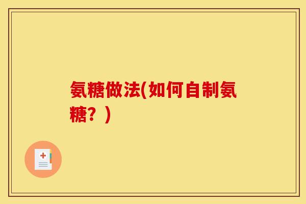 氨糖做法(如何自制氨糖？)