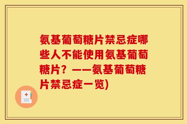 氨基葡萄糖片禁忌症哪些人不能使用氨基葡萄糖片?——氨基葡萄糖片禁忌症一览) 氨基葡萄糖片禁忌症哪些人不能使用氨基葡萄糖片?——氨基葡萄糖片禁忌症一览)