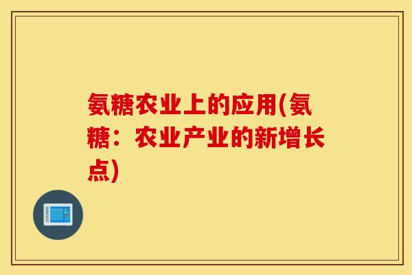 氨糖农业上的应用(氨糖：农业产业的新增长点)