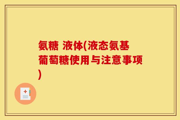 氨糖 液体(液态氨基葡萄糖使用与注意事项) 氨糖 液体(液态氨基葡萄糖使用与注意事项)