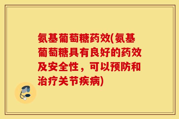氨基葡萄糖药效(氨基葡萄糖具有良好的药效及安全性，可以预防和治疗关节疾病)