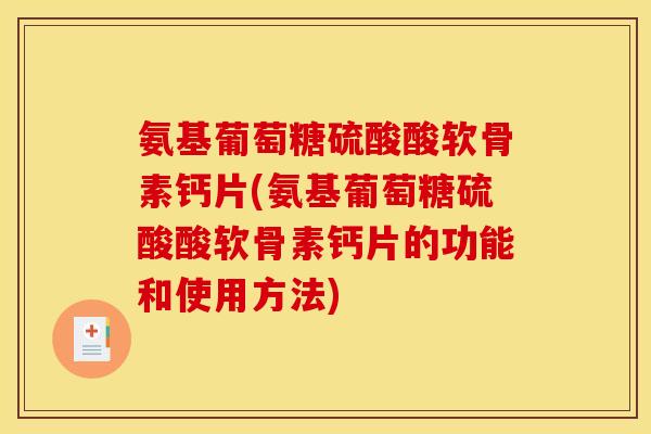 氨基葡萄糖硫酸酸软骨素钙片(氨基葡萄糖硫酸酸软骨素钙片的功能和使用方法)