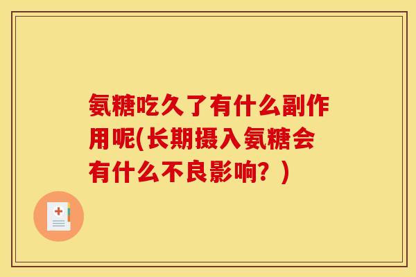 氨糖吃久了有什么副作用呢(长期摄入氨糖会有什么不良影响？)