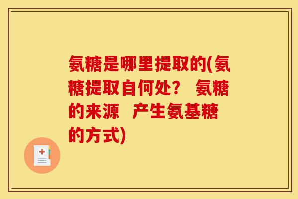 氨糖是哪里提取的(氨糖提取自何处？ 氨糖的来源  产生氨基糖的方式)