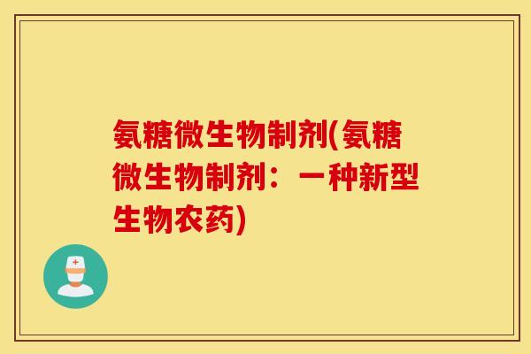 氨糖微生物制剂(氨糖微生物制剂：一种新型生物农药)