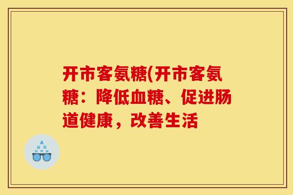 开市客氨糖(开市客氨糖：降低血糖、促进肠道健康，改善生活