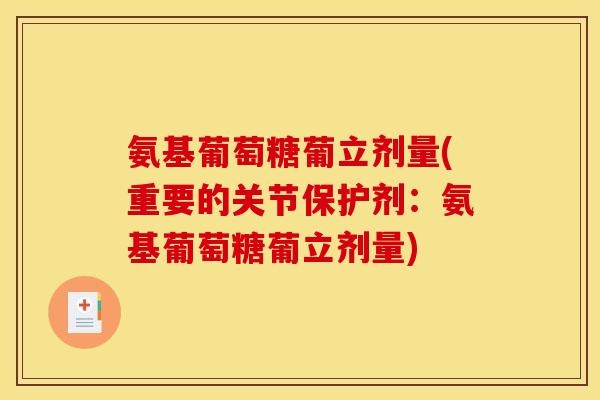 氨基葡萄糖葡立剂量(重要的关节保护剂：氨基葡萄糖葡立剂量)