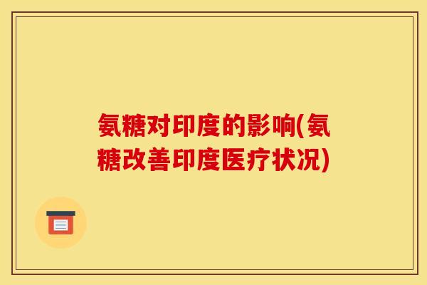 氨糖对印度的影响(氨糖改善印度医疗状况)