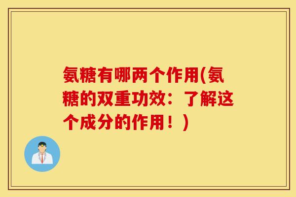 氨糖有哪两个作用(氨糖的双重功效：了解这个成分的作用！)
