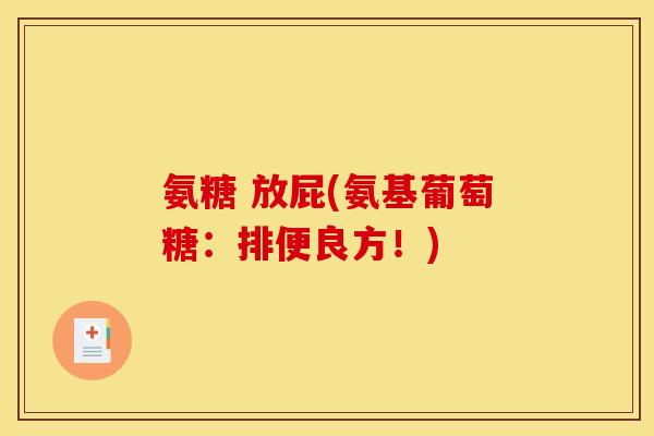 氨糖 放屁(氨基葡萄糖：排便良方！)