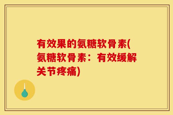 有效果的氨糖软骨素(氨糖软骨素：有效缓解关节疼痛)