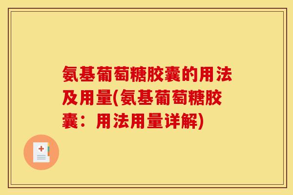 氨基葡萄糖胶囊的用法及用量(氨基葡萄糖胶囊:用法用量详解) 氨基葡萄糖胶囊的用法及用量(氨基葡萄糖胶囊:用法用量详解)