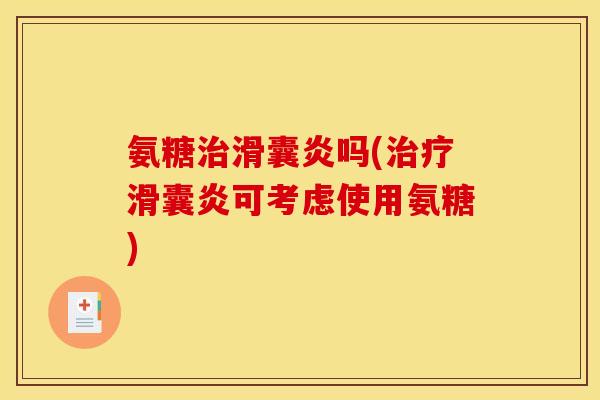 氨糖治滑囊炎吗(治疗滑囊炎可考虑使用氨糖)