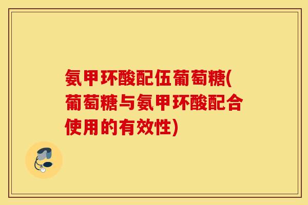 氨甲环酸配伍葡萄糖(葡萄糖与氨甲环酸配合使用的有效性)