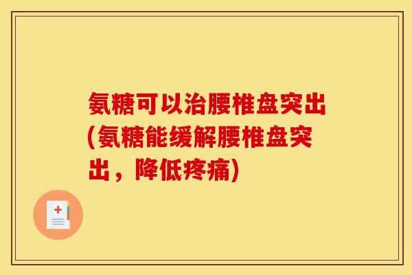 氨糖可以治腰椎盘突出(氨糖能缓解腰椎盘突出，降低疼痛)
