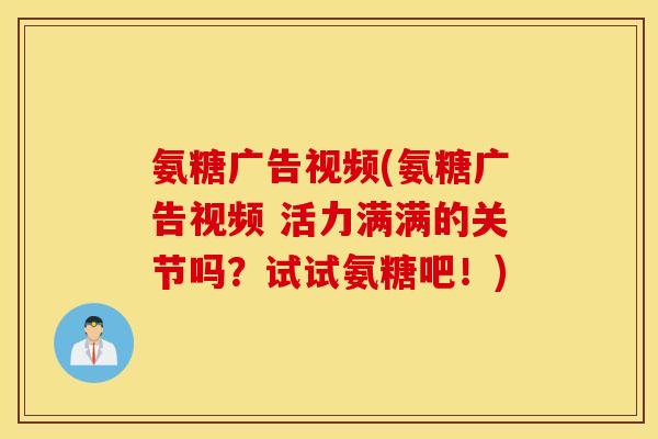 氨糖广告视频(氨糖广告视频 活力满满的关节吗？试试氨糖吧！)