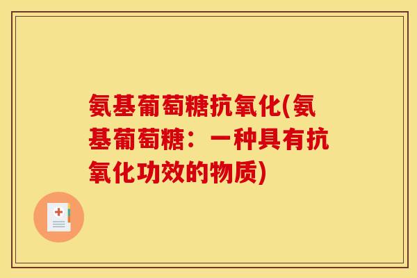 氨基葡萄糖抗氧化(氨基葡萄糖：一种具有抗氧化功效的物质)