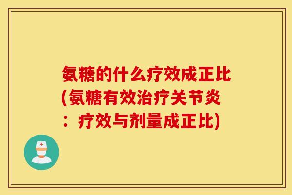 氨糖的什么疗效成正比(氨糖有效治疗关节炎:疗效与剂量成正比) 氨糖的什么疗效成正比(氨糖有效治疗关节炎:疗效与剂量成正比)
