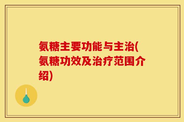 氨糖主要功能与主治(氨糖功效及治疗范围介绍)