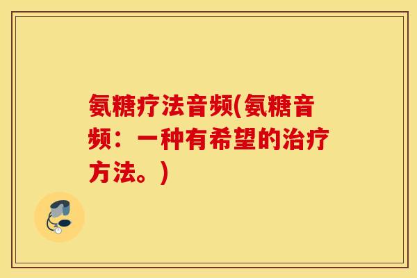 氨糖疗法音频(氨糖音频：一种有希望的治疗方法。)