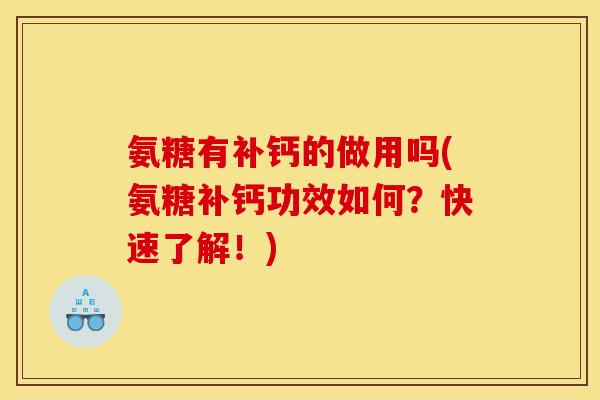 氨糖有补钙的做用吗(氨糖补钙功效如何？快速了解！)