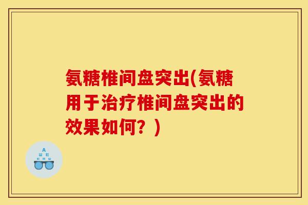 氨糖椎间盘突出(氨糖用于治疗椎间盘突出的效果如何？)