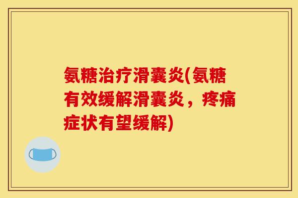 氨糖治疗滑囊炎(氨糖有效缓解滑囊炎，疼痛症状有望缓解)