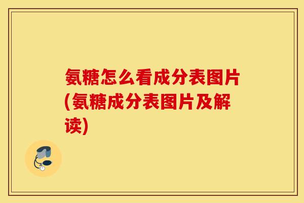 氨糖怎么看成分表图片(氨糖成分表图片及解读)