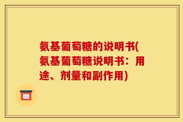 氨基葡萄糖的说明书(氨基葡萄糖说明书：用途、剂量和副作用)