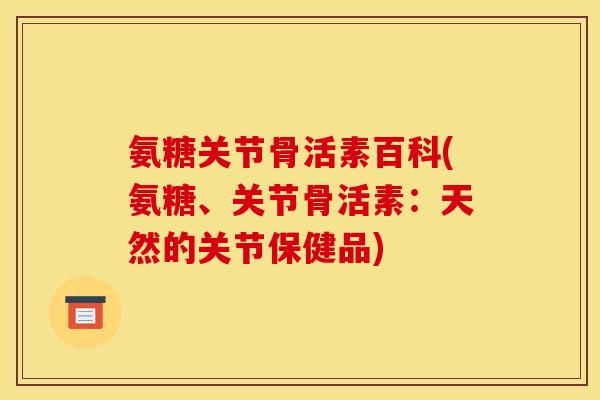氨糖关节骨活素百科(氨糖、关节骨活素：天然的关节保健品)