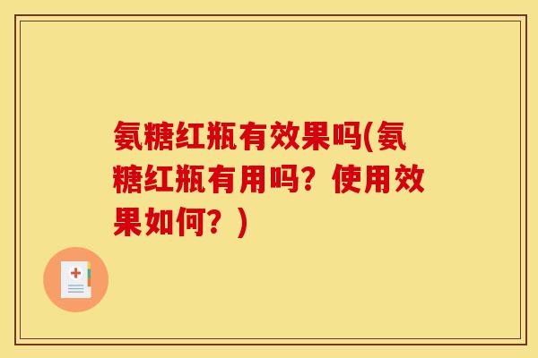 氨糖红瓶有效果吗(氨糖红瓶有用吗?使用效果如何?) 氨糖红瓶有效果吗(氨糖红瓶有用吗?使用效果如何?)