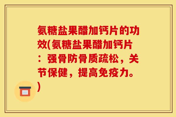 氨糖盐果醋加钙片的功效(氨糖盐果醋加钙片：强骨防骨质疏松，关节保健，提高免疫力。)